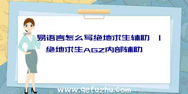 「易语言怎么写绝地求生辅助」|绝地求生AGZ内部辅助